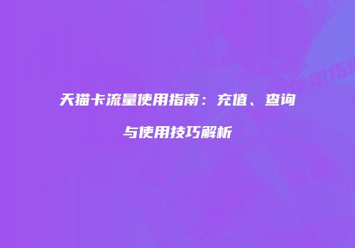 天猫卡流量使用指南：充值、查询与使用技巧解析