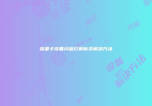 流量卡设备闪蓝灯解析及解决方法