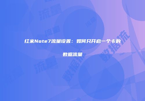 红米Note7流量设置：如何只开启一个卡的数据流量