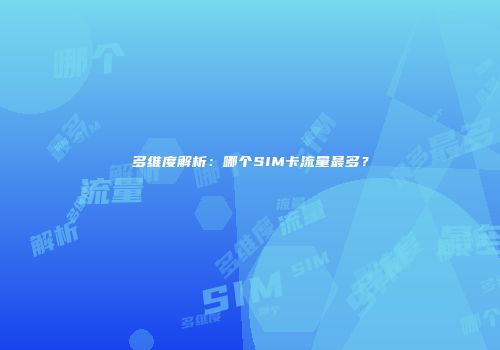 多维度解析:哪个SIM卡流量最多?