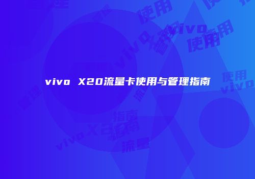 vivo X20流量卡使用与管理指南