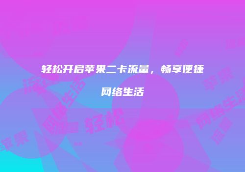 轻松开启苹果二卡流量,畅享便捷网络生活