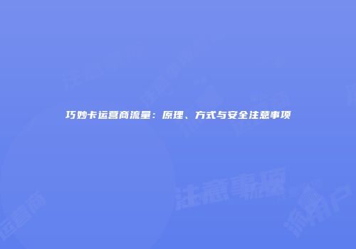 巧妙卡运营商流量:原理、方式与安全注意事项
