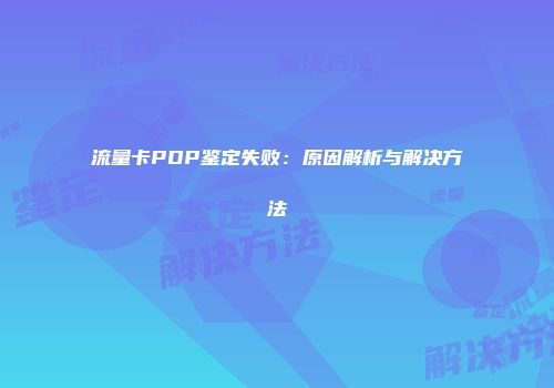 流量卡PDP鉴定失败：原因解析与解决方法