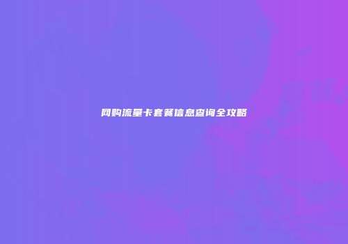 网购流量卡套餐信息查询全攻略