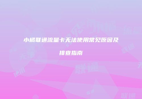 小橘联通流量卡无法使用常见原因及排查指南