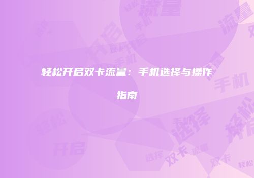 轻松开启双卡流量:手机选择与操作指南