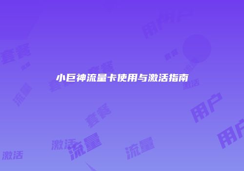 小巨神流量卡使用与激活指南
