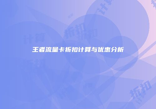 王者流量卡折扣计算与优惠分析