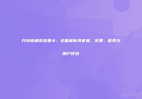 方向感通讯流量卡:全面解析其套餐、资费、服务与用户评价