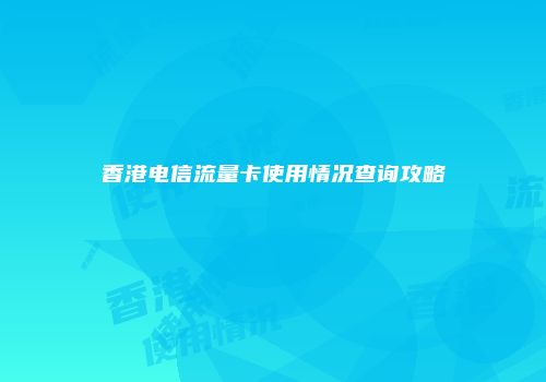 香港电信流量卡使用情况查询攻略