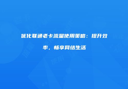 优化联通老卡流量使用策略:提升效率,畅享网络生活