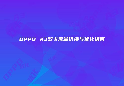 OPPO A3双卡流量切换与优化指南