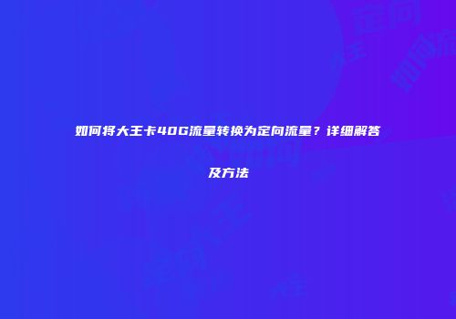 如何将大王卡40G流量转换为定向流量？详细解答及方法