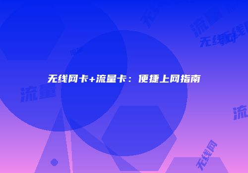 无线网卡+流量卡:便捷上网指南