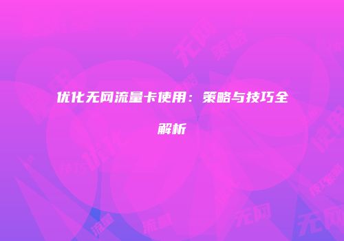 优化无网流量卡使用:策略与技巧全解析