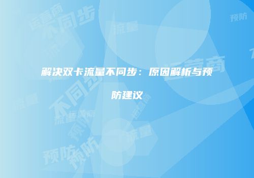 解决双卡流量不同步:原因解析与预防建议