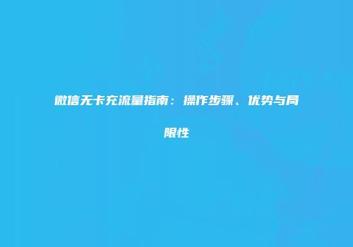 微信无卡充流量指南:操作步骤、优势与局限性