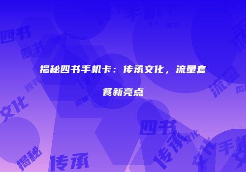 揭秘四书手机卡:传承文化,流量套餐新亮点