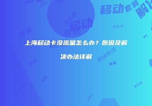 上海移动卡没流量怎么办？原因及解决办法详解