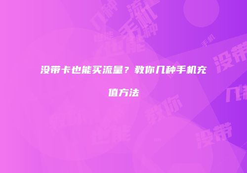 没带卡也能买流量?教你几种手机充值方法