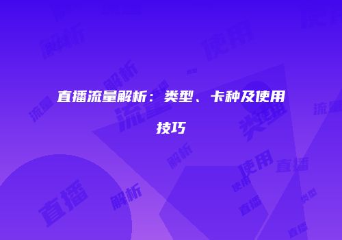 直播流量解析：类型、卡种及使用技巧