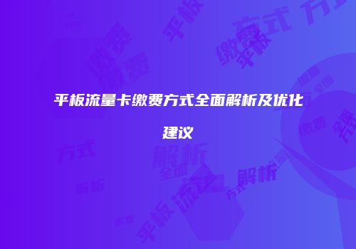 平板流量卡缴费方式全面解析及优化建议