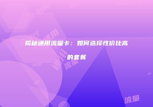 揭秘通用流量卡:如何选择性价比高的套餐