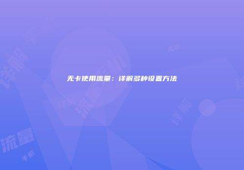 无卡使用流量:详解多种设置方法