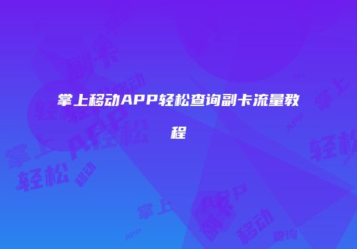 掌上移动APP轻松查询副卡流量教程