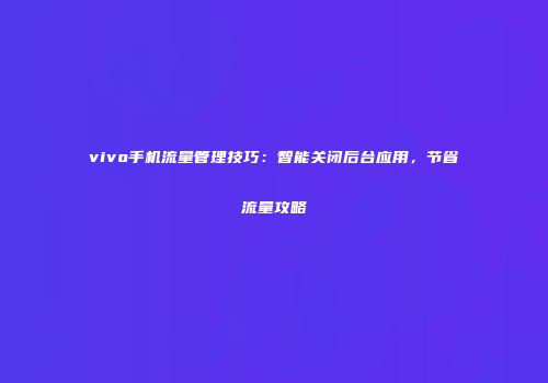 vivo手机流量管理技巧：智能关闭后台应用，节省流量攻略
