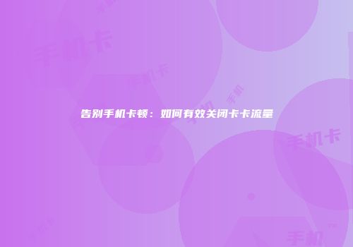 告别手机卡顿:如何有效关闭卡卡流量