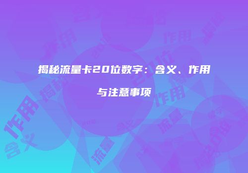 揭秘流量卡20位数字:含义、作用与注意事项
