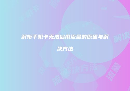 解析手机卡无法启用流量的原因与解决方法