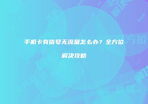 手机卡有信号无流量怎么办?全方位解决攻略