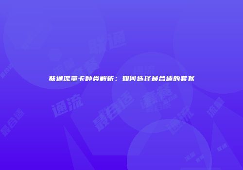 联通流量卡种类解析:如何选择最合适的套餐