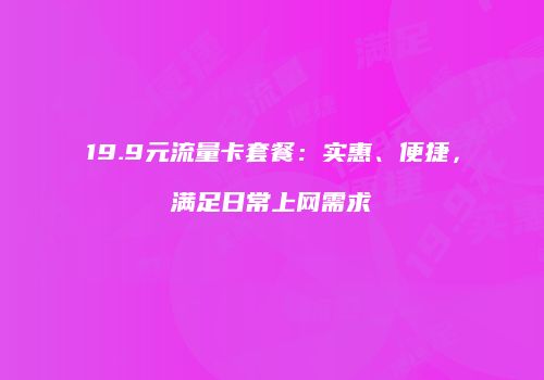 19.9元流量卡套餐：实惠、便捷，满足日常上网需求