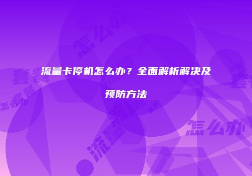流量卡停机怎么办？全面解析解决及预防方法