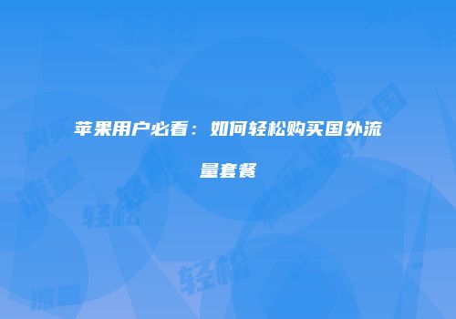苹果用户必看:如何轻松购买国外流量套餐