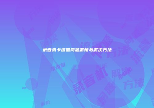 录音机卡流量问题解析与解决方法