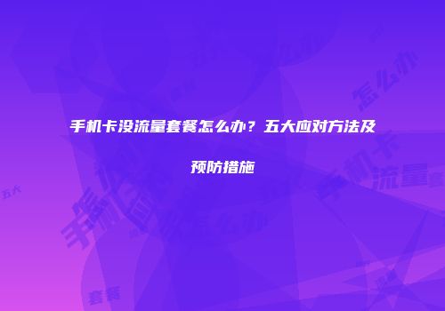 手机卡没流量套餐怎么办?五大应对方法及预防措施
