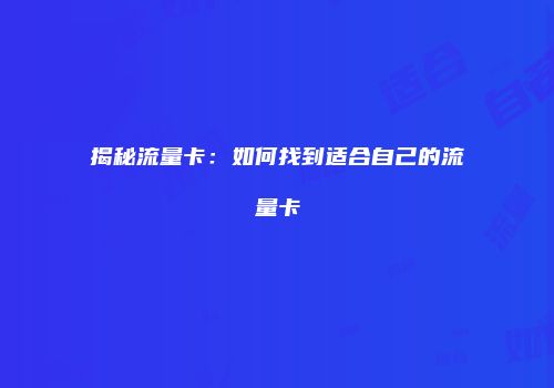 揭秘流量卡:如何找到适合自己的流量卡
