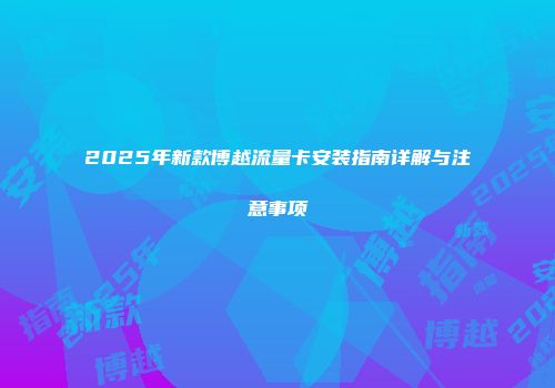 2025年新款博越流量卡安装指南详解与注意事项