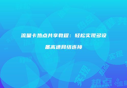 流量卡热点共享教程:轻松实现多设备高速网络连接