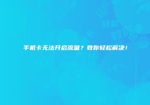 手机卡无法开启流量?教你轻松解决!