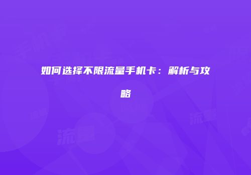 如何选择不限流量手机卡:解析与攻略