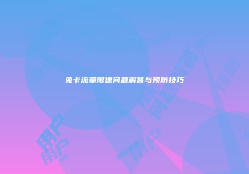 兔卡流量限速问题解答与预防技巧