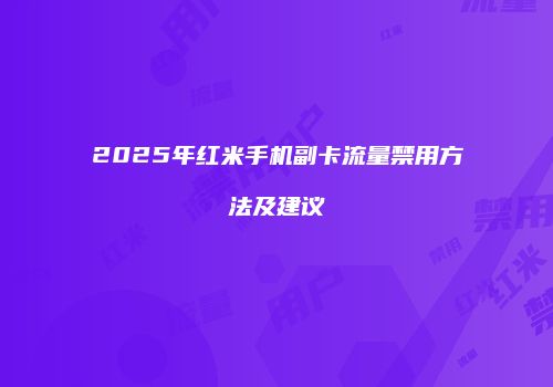 2025年红米手机副卡流量禁用方法及建议