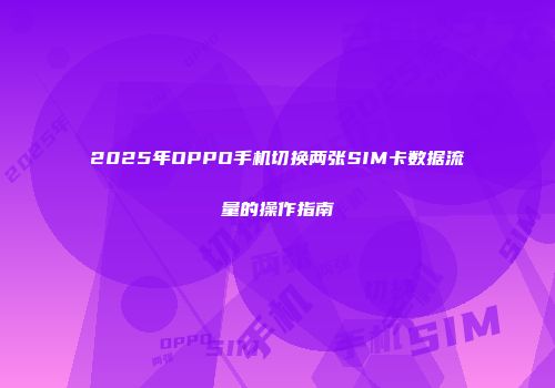 2025年OPPO手机切换两张SIM卡数据流量的操作指南