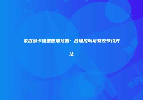 家庭副卡流量管理攻略:合理控制与有效节约方法